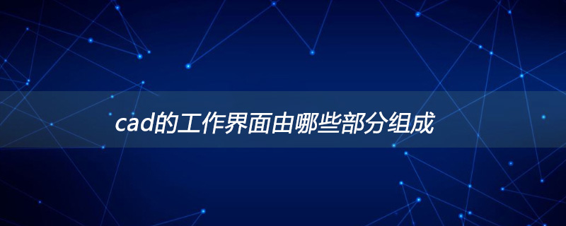 cad的工作界面由哪些部分组成